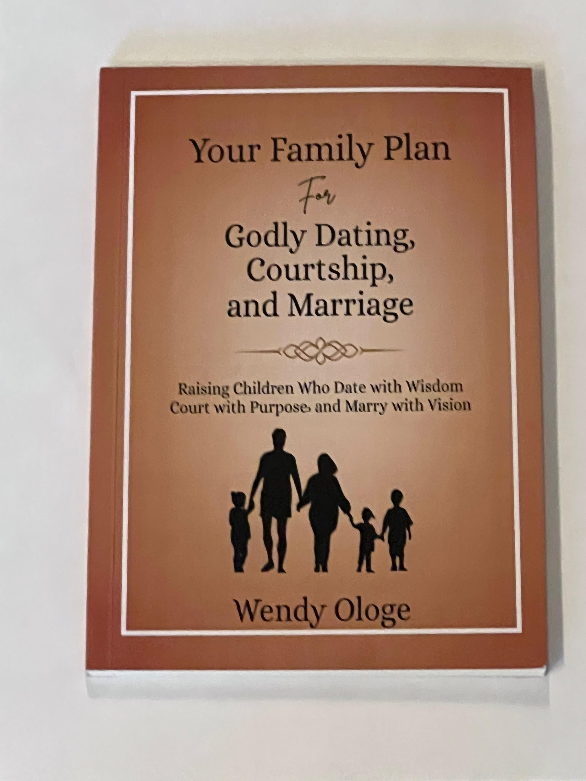 Your Family Plan for Godly Dating, Courtship and Marriage