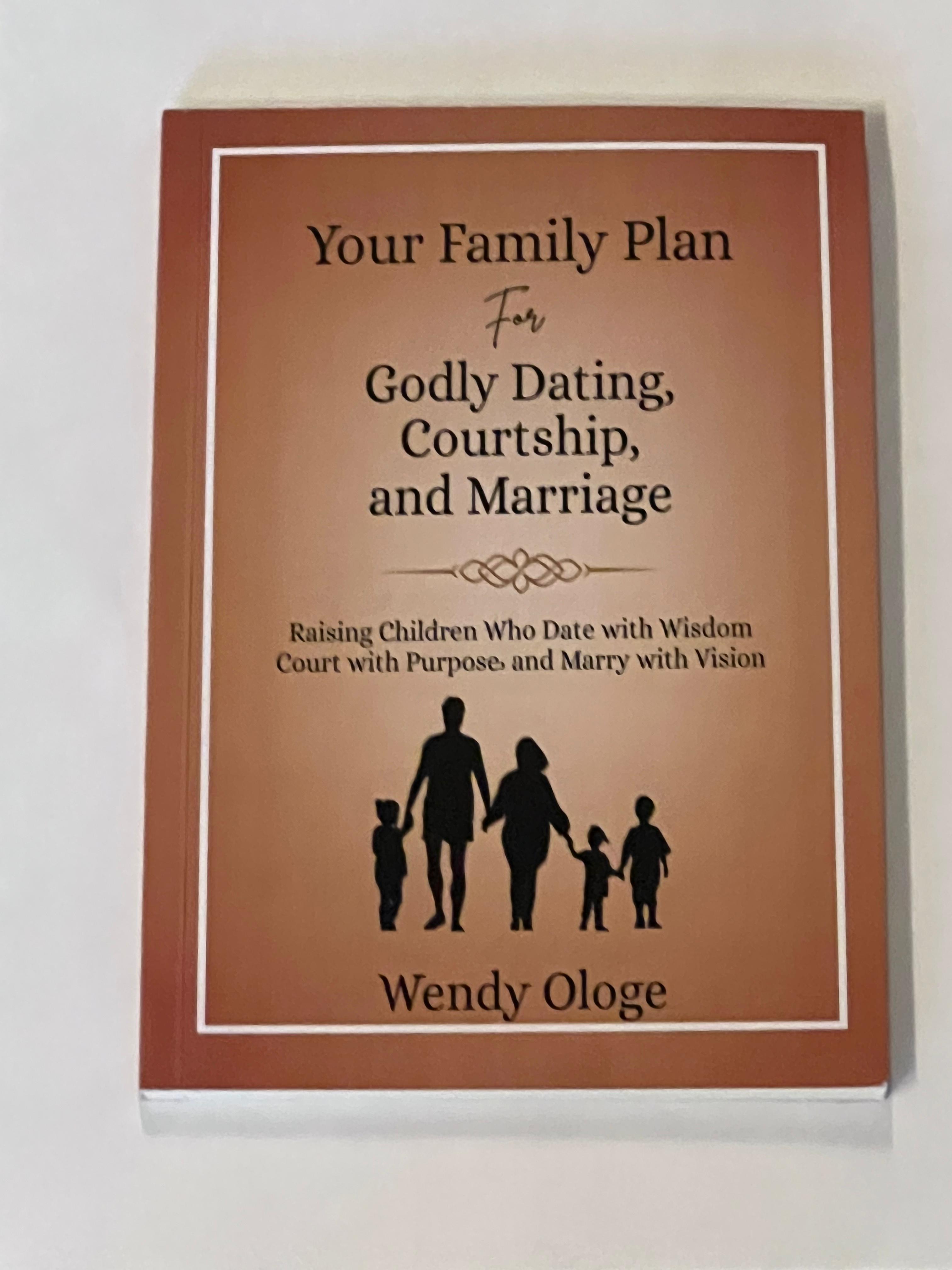 Your Family Plan for Godly Dating, Courtship and Marriage